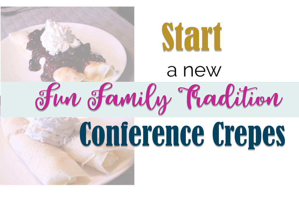 Fun Family Tradition General Conference Crepes