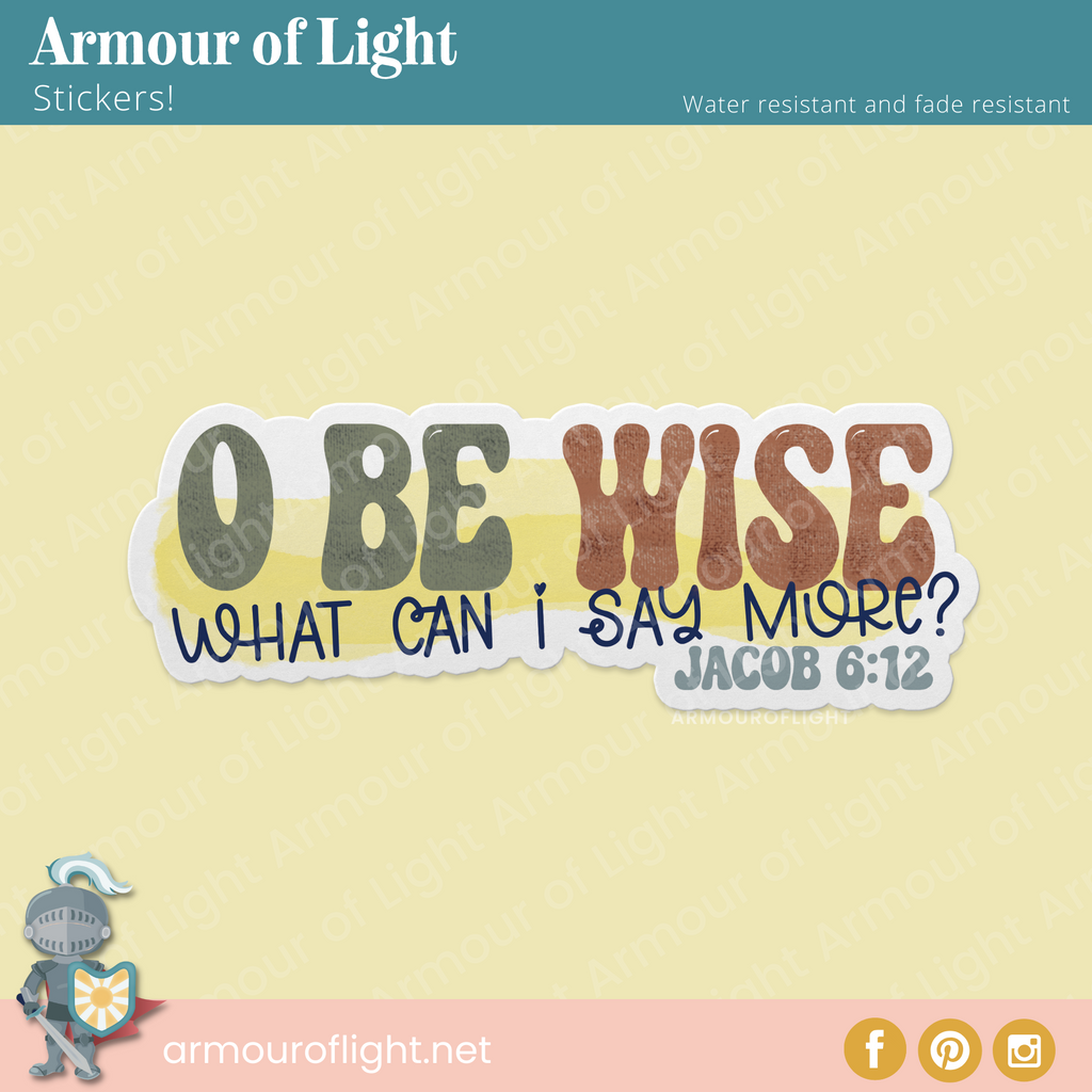 O Be Wise Jacob 6: 12 from the Book of Mormon, laminated vinyl sticker